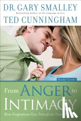 Smalley, Dr. Gary, Cunningham, Ted - From Anger to Intimacy Study Guide – How Forgiveness can Transform Your Marriage
