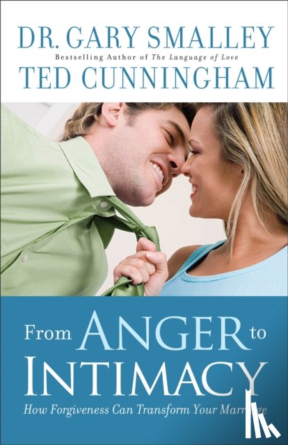 Smalley, Dr. Gary, Cunningham, Ted - From Anger to Intimacy – How Forgiveness Can Transform Your Marriage