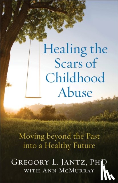 Jantz, Gregory L. Phd, Mcmurray, Ann - Healing the Scars of Childhood Abuse – Moving beyond the Past into a Healthy Future
