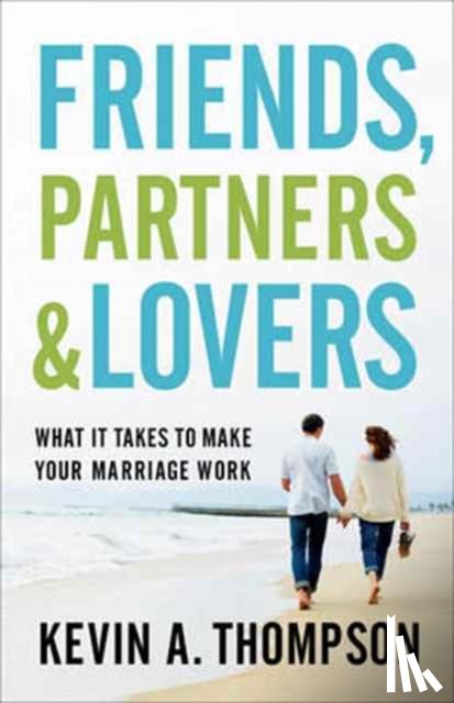 Thompson, Kevin A. - Friends, Partners, and Lovers – What It Takes to Make Your Marriage Work