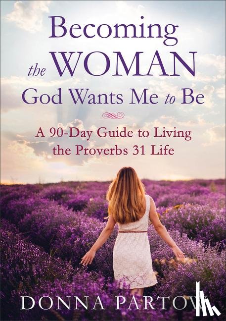 Partow, Donna - Becoming the Woman God Wants Me to Be – A 90–Day Guide to Living the Proverbs 31 Life