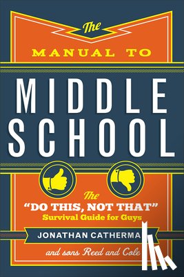Catherman, Jonathan - The Manual to Middle School – The "Do This, Not That" Survival Guide for Guys