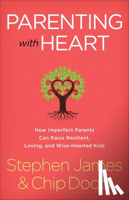 James, Stephen, Dodd, Chip - Parenting with Heart