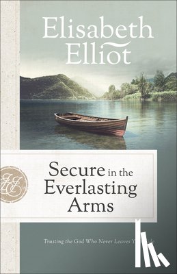 Elliot, Elisabeth - Secure in the Everlasting Arms: Trusting the God Who Never Leaves Your Side