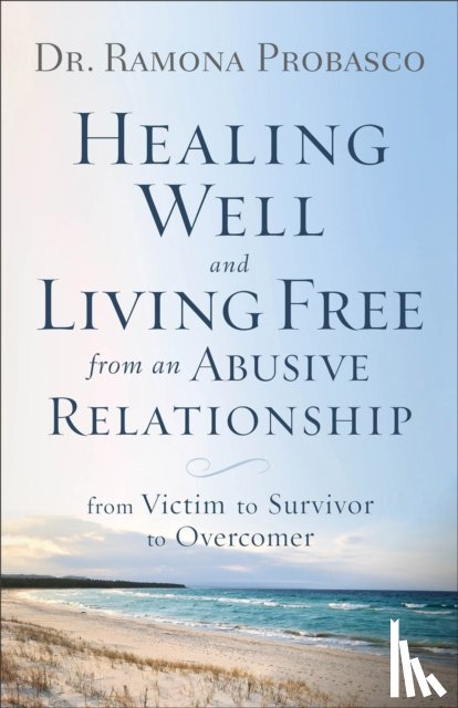 Probasco, Dr. Ramona, Mcelroy, Ray - Healing Well and Living Free from an Abusive Rel – From Victim to Survivor to Overcomer