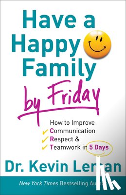 Leman, Dr. Kevin - Have a Happy Family by Friday – How to Improve Communication, Respect & Teamwork in 5 Days