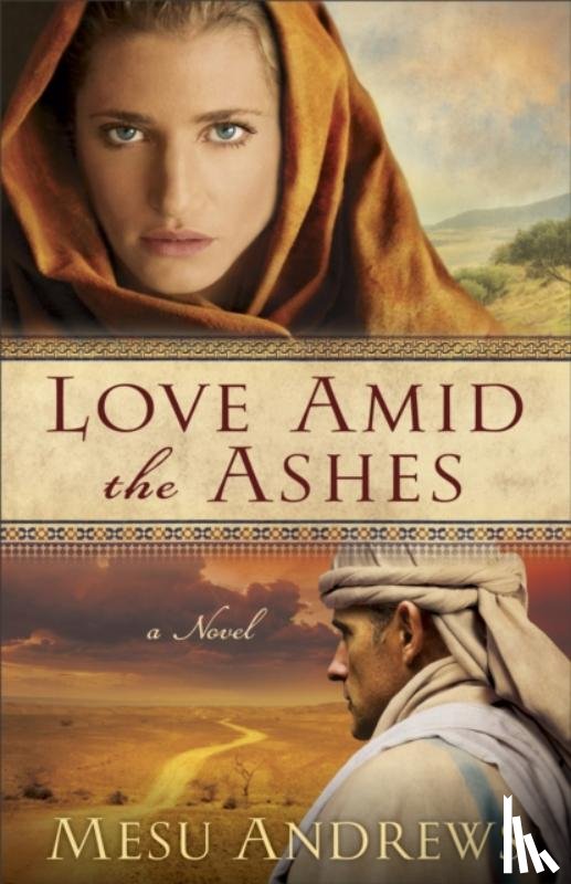 Andrews, Mesu - Love Amid the Ashes – A Novel