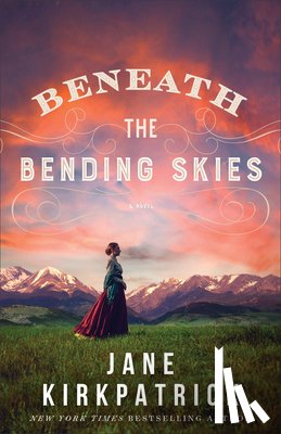 Kirkpatrick, Jane - Beneath the Bending Skies – A Novel