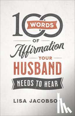Jacobson, Lisa - 100 Words of Affirmation Your Husband Needs to Hear