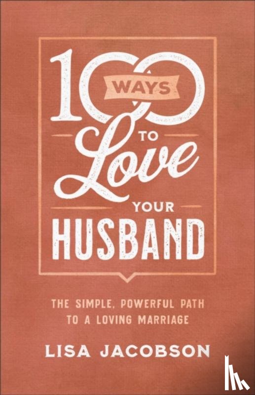 Jacobson, Lisa - 100 Ways to Love Your Husband – The Simple, Powerful Path to a Loving Marriage