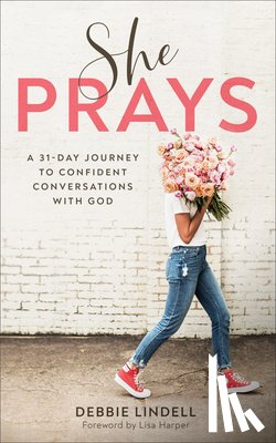 Lindell, Debbie, Harper, Lisa - She Prays – A 31–Day Journey to Confident Conversations with God