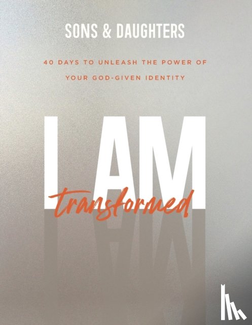 Sons &, . - I Am Transformed – 40 Days to Unleash the Power of Your God–Given Identity