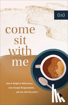 Keife, Becky - Come Sit with Me – How to Delight in Differences, Love through Disagreements, and Live with Discomfort