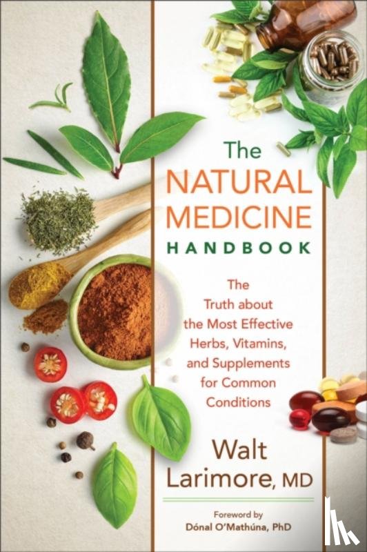 Larimore, Walt Md, O`mathuna, Donal - The Natural Medicine Handbook – The Truth about the Most Effective Herbs, Vitamins, and Supplements for Common Conditions
