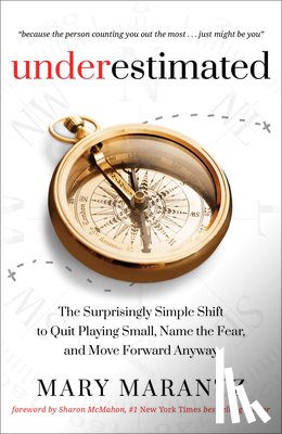 Marantz, Mary - Underestimated: The Surprisingly Simple Shift to Quit Playing Small, Name the Fear, and Move Forward Anyway