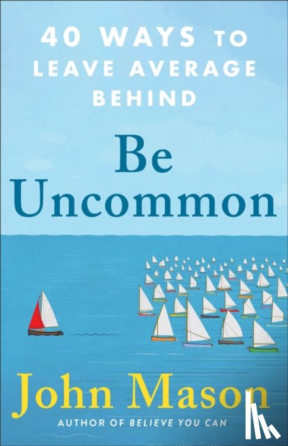 Mason, John - Be Uncommon – 40 Ways to Leave Average Behind