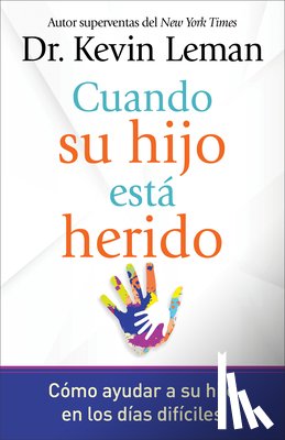 Leman, Kevin - Cuando Su Hijo Está Herido: Cómo Ayudar a Su Hijo En Los Días Difíciles