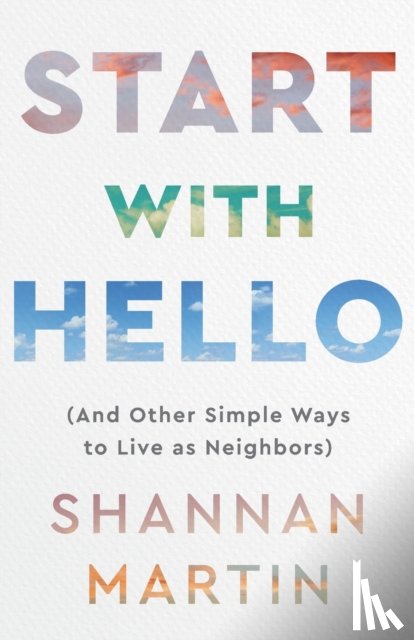 Martin, Shannan - Start with Hello – (And Other Simple Ways to Live as Neighbors)