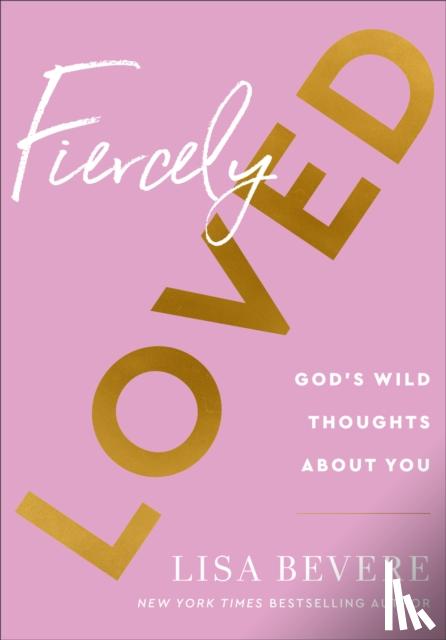 Bevere, Lisa - Fiercely Loved – God`s Wild Thoughts about You