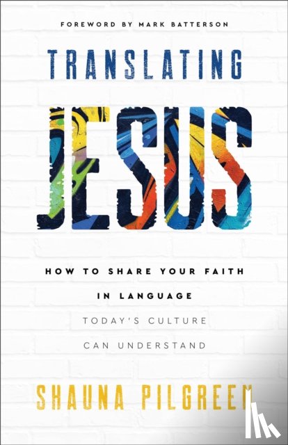 Pilgreen, Shauna - Translating Jesus – How to Share Your Faith in Language Today`s Culture Can Understand