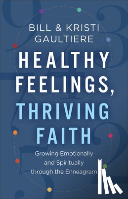 Gaultiere, Bill, Gaultiere, Kristi - Healthy Feelings, Thriving Faith – Growing Emotionally and Spiritually through the Enneagram