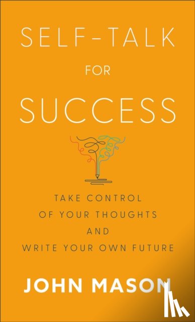 Mason, John - Self–Talk for Success – Take Control of Your Thoughts and Write Your Own Future