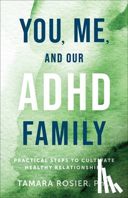 Rosier Tamara Phd - You, Me, and Our ADHD Family: Practical Steps to Cultivate Healthy Relationships
