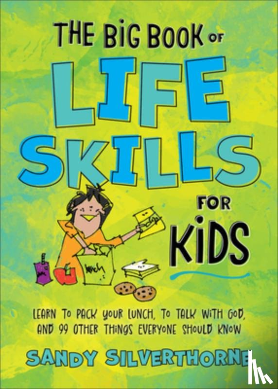 Silverthorne, Sandy - The Big Book of Life Skills for Kids: Learn to Pack Your Lunch, to Talk with God, and 99 Other Things Everyone Should Know