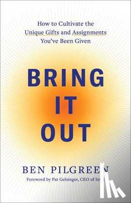 Pilgreen, Ben - Bring It Out: How to Cultivate the Unique Gifts and Assignments You've Been Given