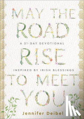 Deibel, Jennifer - May the Road Rise to Meet You: A 31-Day Devotional Inspired by Irish Blessings