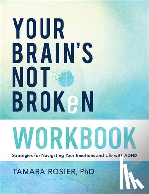 Rosier Tamara Phd - Your Brain's Not Broken Workbook: Strategies for Navigating Your Emotions and Life with ADHD