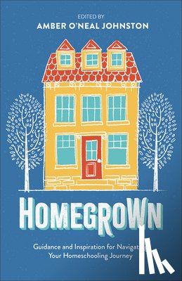 Johnston, Amber O'Neal - Homegrown: Guidance and Inspiration for Navigating Your Homeschooling Journey