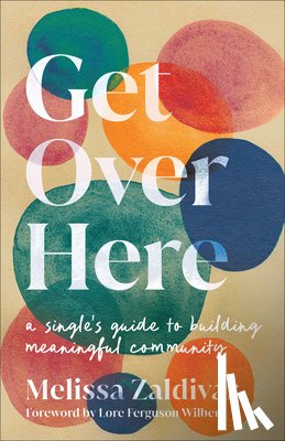 Zaldivar, Melissa - Get Over Here: A Single's Guide to Building Meaningful Community
