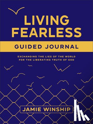 Winship, Jamie - Living Fearless Guided Journal: Exchanging the Lies of the World for the Liberating Truth of God