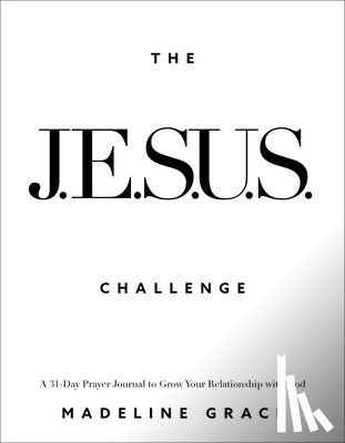 Grace, Madeline - The Jesus Challenge: A 31-Day Prayer Journal to Grow Your Relationship with God