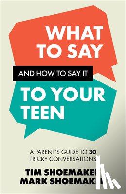 Shoemaker, Tim, Shoemaker, Mark - What to Say and How to Say It to Your Teen