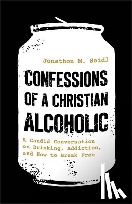 Seidl, Jonathon M. - Confessions of a Christian Alcoholic