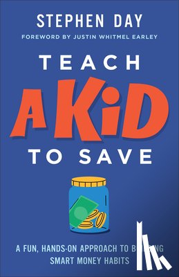 Day, Stephen - Teach a Kid to Save: A Fun, Hands-On Approach to Building Smart Money Habits