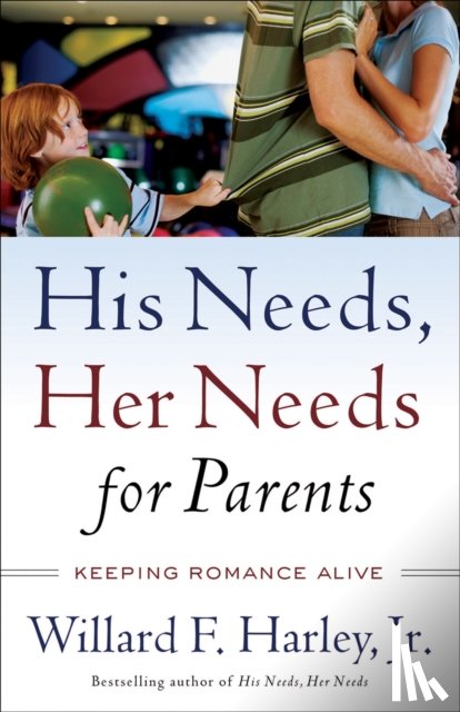 Harley, Willard F. Jr. - His Needs, Her Needs for Parents - Keeping Romance Alive