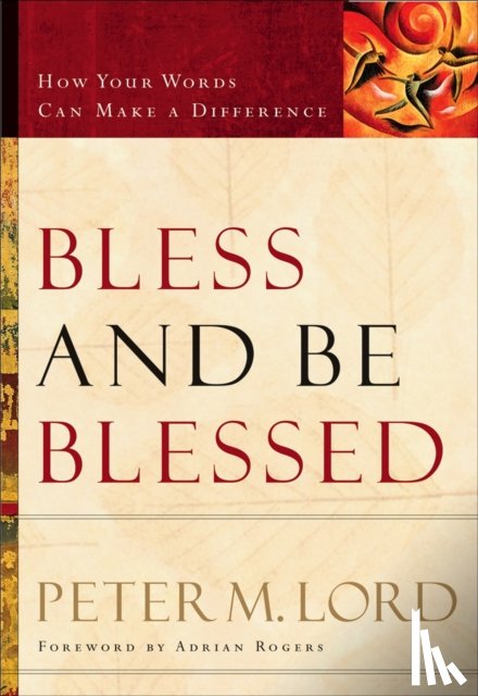 Lord, Peter M., Rogers, Adrian - Bless and Be Blessed – How Your Words Can Make a Difference