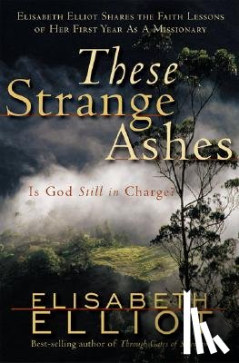 Elliot, Elisabeth - These Strange Ashes: Is God Still in Charge?