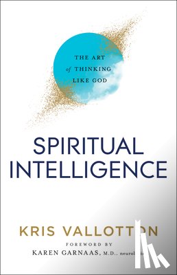 Vallotton, Kris, Garnaas, Karen - Spiritual Intelligence – The Art of Thinking Like God