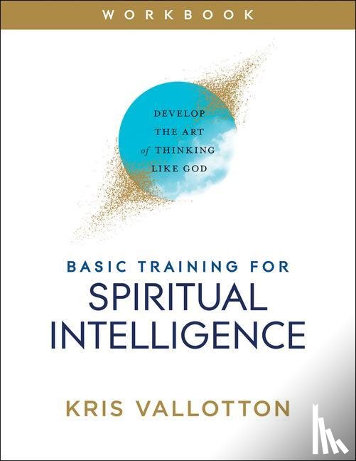 Vallotton, Kris - Basic Training for Spiritual Intelligence – Develop the Art of Thinking Like God