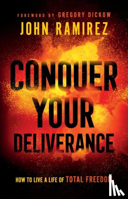 Ramirez, John, Dickow, Gregory - Conquer Your Deliverance – How to Live a Life of Total Freedom