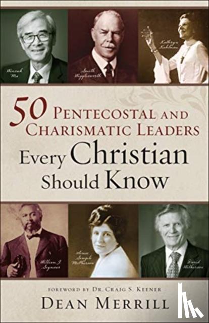 Merrill, Dean, Keener, Craig - 50 Pentecostal and Charismatic Leaders Every Christian Should Know