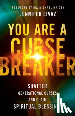 Eivaz, Jennifer - You Are a Cursebreaker: Shatter Generational Curses and Claim Spiritual Blessings
