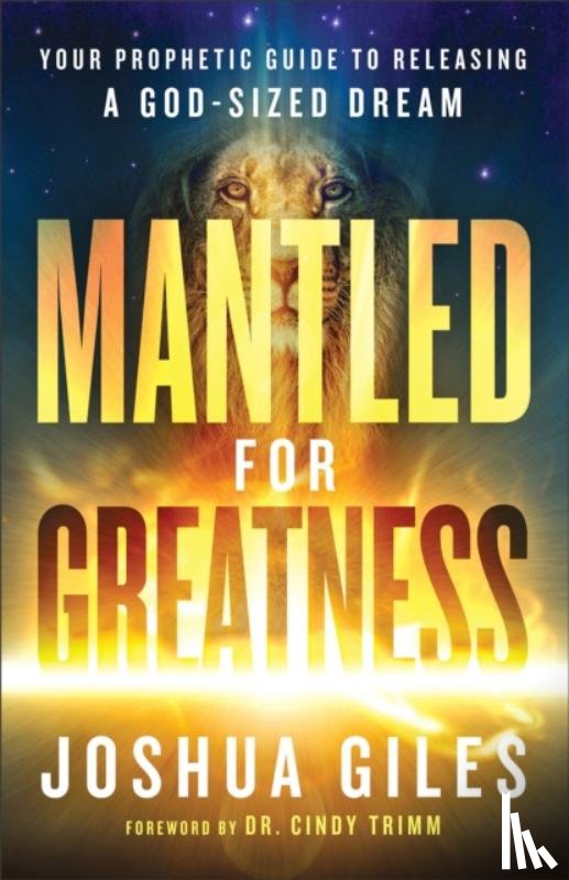 Giles, Joshua, Trimm, Cindy - Mantled for Greatness – Your Prophetic Guide to Releasing a God–Sized Dream
