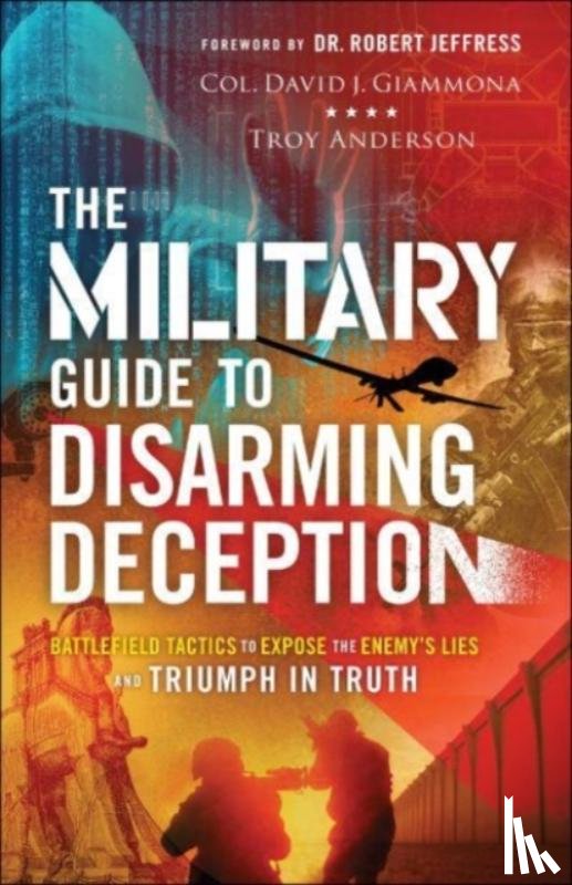 Giammona, Col. David J., Anderson, Troy, Jeffress, Robert - The Military Guide to Disarming Deception – Battlefield Tactics to Expose the Enemy`s Lies and Triumph in Truth