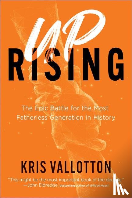 Vallotton, Kris - Uprising – The Epic Battle for the Most Fatherless Generation in History