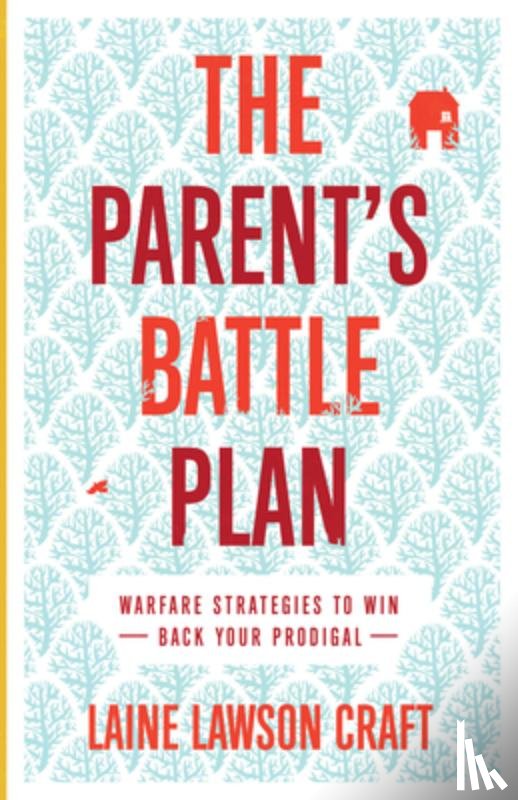 Craft, Laine Lawson - The Parent`s Battle Plan – Warfare Strategies to Win Back Your Prodigal